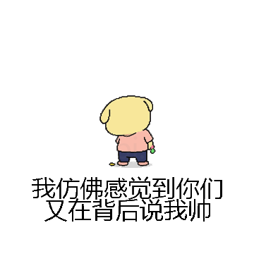 我仿佛感觉到你们又在背后说我帅微信表情包在线制作