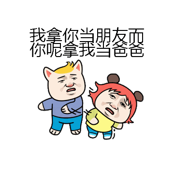 我拿你当朋友而你呢拿我当爸爸微信表情包在线制作