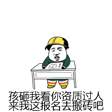 孩砸我看你资质过人来我这报名去搬砖吧微信表情包在线制作